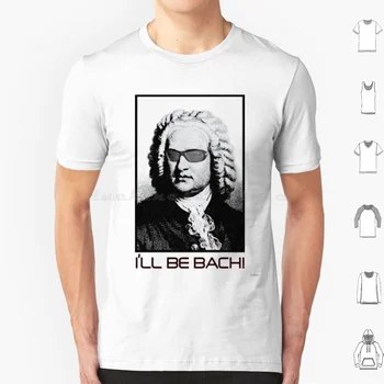 Футболка I'Ll Be Bach 6Xl Хлопковая Крутая футболка Терминатор Бах Коронная фраза Сайонара Бэби Шварценеггер Иоганн Классическая музыка