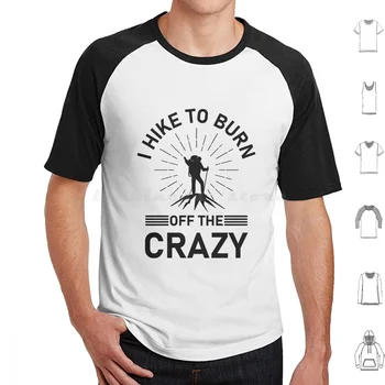 I Hike To Burn Off The Crazy Shirt-забавная походная футболка большого размера из 100% хлопка, приключение в походе, лагерь, Счастливая походная природа